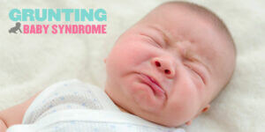 Grunting Baby Syndrome – Why is your Baby Grunting?